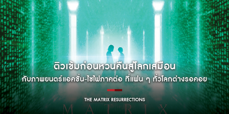 ติวเข้มก่อนหวนคืนสู่โลกเสมือน กับภาพยนตร์แอคชั่น-ไซไฟพลิกโลก “The Matrix Resurrections”